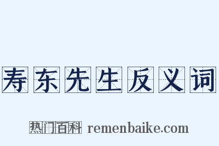 寿东先生反义词是什么意思的图片